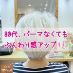 80代、パーマなくてもふんわり感アップ！！