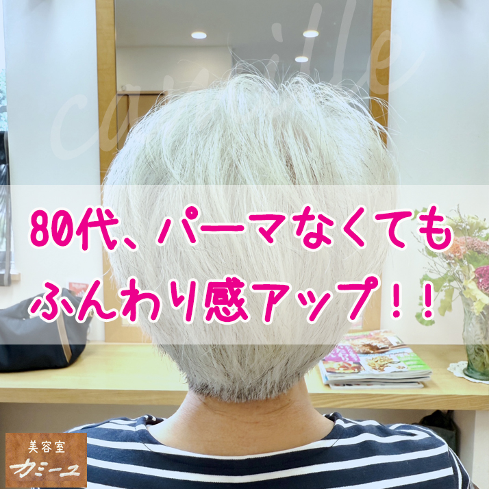 80代、パーマなくてもふんわり感アップ！！